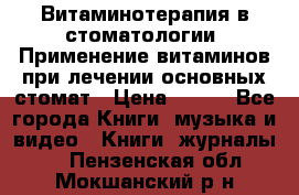 Витаминотерапия в стоматологии  Применение витаминов при лечении основных стомат › Цена ­ 257 - Все города Книги, музыка и видео » Книги, журналы   . Пензенская обл.,Мокшанский р-н